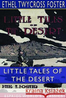 Little Tales of the Desert (Esprios Classics): Illustrations by HERNANDO G. VILLA Foster, Ethel Twycross 9780464362005 Blurb - książka