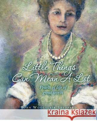 Little Things Can Mean A Lot: Little Pearls of Life of Great Value Sheppard, John Woolslair 9781478321859 Createspace - książka