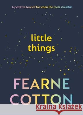 Little Things: Your positive toolkit for when life feels stressful Fearne Cotton 9781785044861 Ebury Publishing - książka