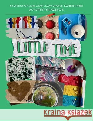 Little Time: 52 Weeks of Low Cost, Low Waste, Screen-Free Activities for Ages 3-5 Kate Marston 9781068295904 Little Time Books - książka