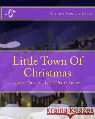 Little Town Of Christmas: The Town That's Always Christmas Lopez, Cheyene M. 9781461049036 Createspace - książka