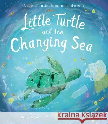 Little Turtle and the Changing Sea: A Story of Survival in Our Polluted Oceans Davies, Becky 9781680101997 Tiger Tales. - książka