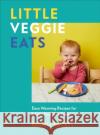 Little Veggie Eats: Easy Weaning Recipes for All the Family to Enjoy Rachel Boyett 9781785042980 Ebury Publishing