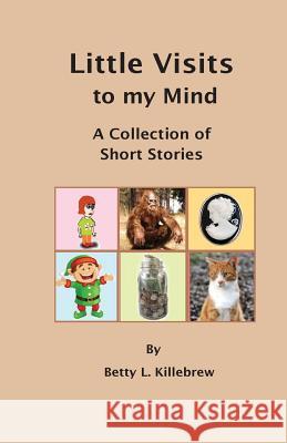 Little Visits to my Mind: A Collection of Short Stories Killebrew, Betty L. 9781544242583 Createspace Independent Publishing Platform - książka