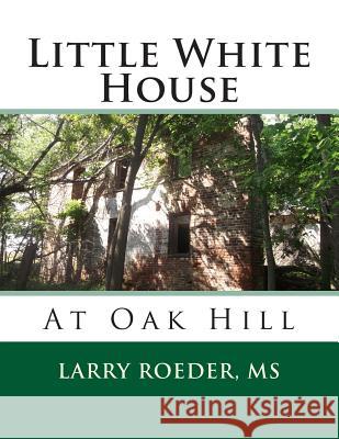 Little White House: At Oak Hill Larry W. Roede 9781492177524 Createspace - książka