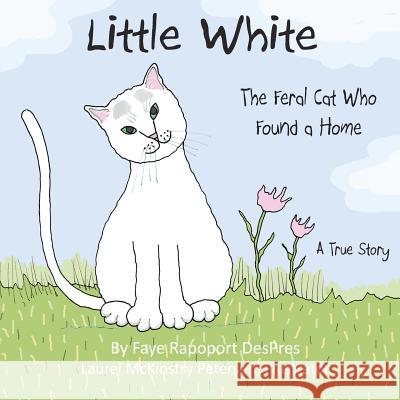 Little White: The Feral Cat Who Found a Home Faye Rapoport Despres Laurel McKinstry Petersen 9781941523162 Writer's Coffee Bar Press - książka