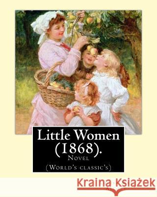 Little Women (1868). By: Louisa May Alcott: Novel (World's classic's) Alcott, Louisa May 9781540830791 Createspace Independent Publishing Platform - książka