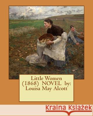 Little Women (1868) NOVEL by: Louisa May Alcott Alcott, Louisa May 9781542814539 Createspace Independent Publishing Platform - książka