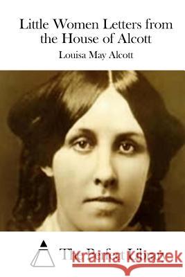 Little Women Letters from the House of Alcott Louisa May Alcott The Perfect Library 9781508774440 Createspace - książka