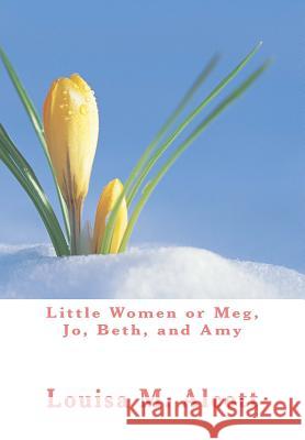 Little Women or Meg, Jo, Beth, and Amy Louisa M. Alcott Jessie Wilcox Smith 9781475275483 Createspace - książka