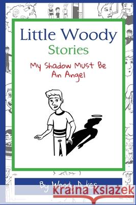 Little Woody Stories: My Shadow Must Be An Angel Dykes, Woody 9781735087603 Woodrow Dykes - książka