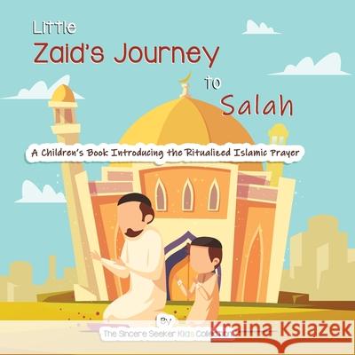 Little Zaid's Journey to Salah: A Children's Book Introducing the Ritualized Islamic Prayer The Sincere Seeker Collection 9781735816739 Sincere Seeker - książka