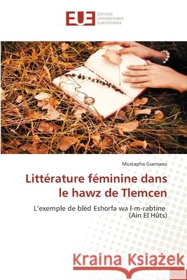 Littérature féminine dans le hawz de Tlemcen Guenaou, Mustapha 9786206732075 Éditions universitaires européennes - książka