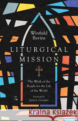 Liturgical Mission: The Work of the People for the Life of the World Winfield Bevins Justo L. Gonz 9781514001547 InterVarsity Press - książka