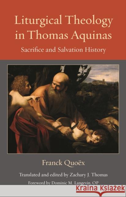 Liturgical Theology in Thomas Aquinas: Sacrifice and Salvation History Zachary J. Thomas 9780813237558 The Catholic University of America Press - książka