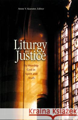 Liturgy and Justice: To Worship God in Spirit and Truth Anne Y. Koester 9780814627914 Liturgical Press - książka