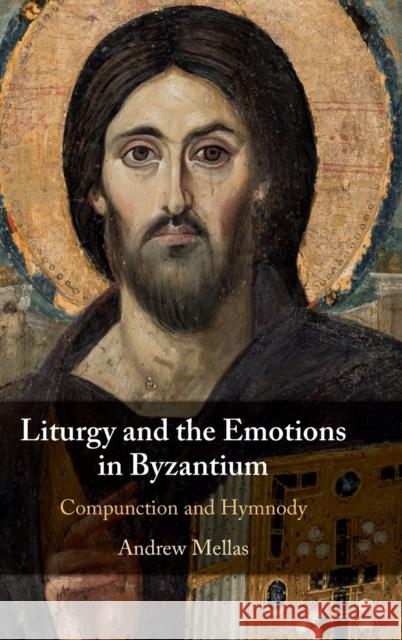 Liturgy and the Emotions in Byzantium: Compunction and Hymnody Andrew Mellas 9781108487597 Cambridge University Press - książka