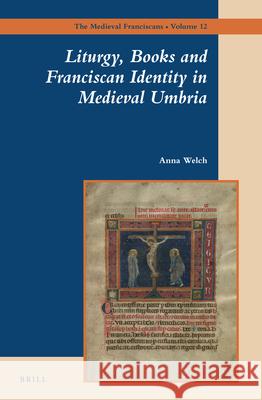 Liturgy, Books and Franciscan Identity in Medieval Umbria Anna Welch 9789004278837 Brill - książka