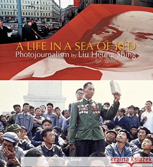 Liu Heung Shing: A Life in a Sea of Red Heung Shing, Liu 9783958295452 Steidl - książka