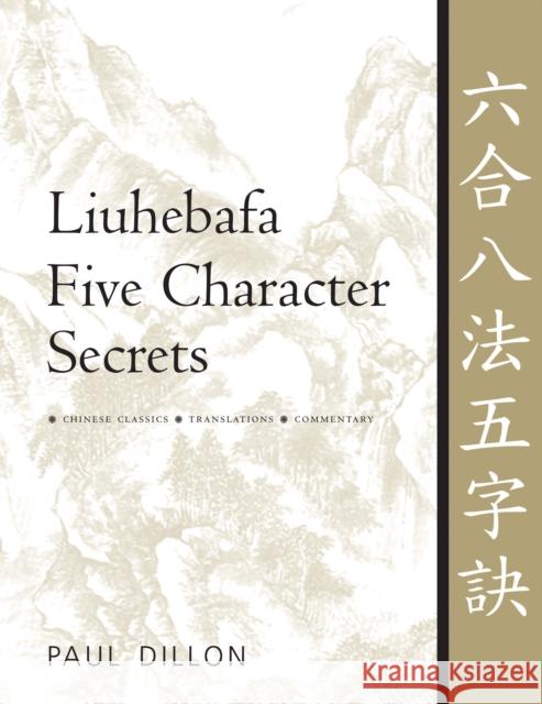 Liuhebafa Five Character Secrets: Chinese Classics, Translations, Commentary Dillon, Paul 9781886969728 YMAA Publication Center - książka