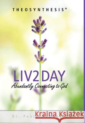 Liv2Day: Abundantly Connecting to God Paula McDonald 9781633374027 Theogenesis, LLC - książka