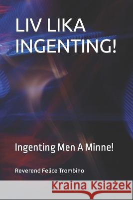 LIV Lika Ingenting!: Ingenting Men A Minne! Trombino, Reverend Felice 9798408195671 Independently published - książka