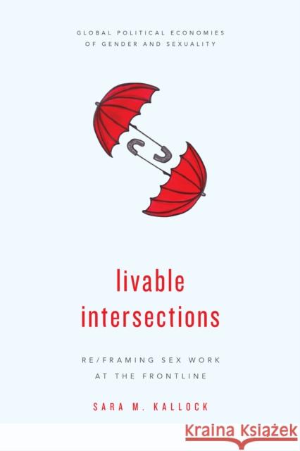 Livable Intersections: Re/Framing Sex Work at the Frontline Sara M. Kallock 9781786604477 Rowman & Littlefield International - książka