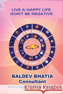 Live A Happy Life: Don't Be Negative Bhatia, Baldev 9781537217970 Createspace Independent Publishing Platform - książka