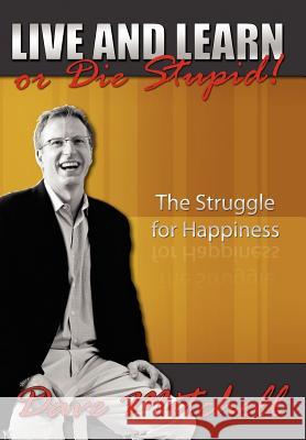 Live and Learn or Die Stupid!: The Struggle for Happiness Mitchell, Dave 9781425943974 Authorhouse - książka