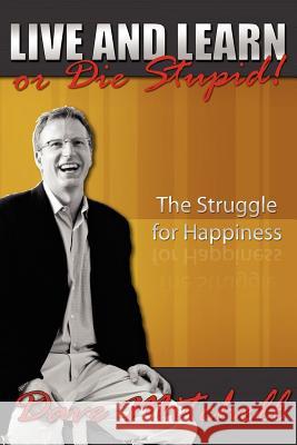 Live and Learn or Die Stupid!: The Struggle for Happiness Mitchell, Dave 9781425943981 Authorhouse - książka