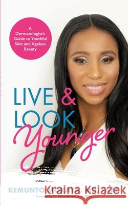 Live and Look Younger: A Dermatologist's Guide to Youthful Skin and Ageless Beauty Kemunto Mokaya 9781644845004 Purposely Created Publishing Group - książka