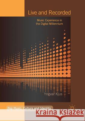 Live and Recorded: Music Experience in the Digital Millennium Kjus, Yngvar 9783319889276 Palgrave MacMillan - książka