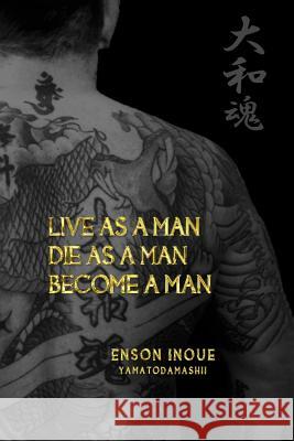 Live as a Man. Die as a Man. Become a Man. Enson Inoue 9781495961601 Createspace - książka