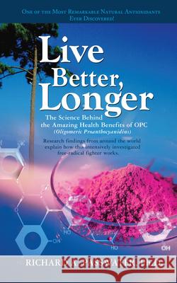 Live Better, Longer: The Science Behind the Amazing Health Benefits of Opc Passwater, Richard A. 9781591202097 Basic Health Publications - książka