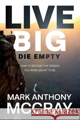 Live Big! Die Empty.: How to Become the Person You Were Meant to Be Mark Anthony McCray 9780692116548 Not Avail - książka