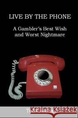 Live by the Phone: A Gambler's Best Wish and Worst Nightmare Ted Owens 9781706243069 Independently Published - książka