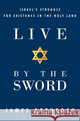 Live by the Sword: Israel's Struggle for Existence in the Holy Land Rothrock, James 9781449725204 WestBow Press - książka