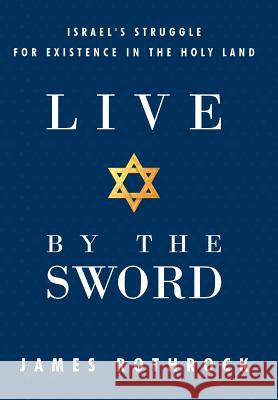 Live by the Sword: Israel's Struggle for Existence in the Holy Land Rothrock, James 9781449725211 WestBow Press - książka