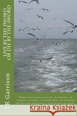 Live by the sword/Die by the sword: Three tragic events happened - A shooting - A suspicious accident - A murder. Now, the survivors find out how dang Garrison, Tr 9781548629571 Createspace Independent Publishing Platform - książka