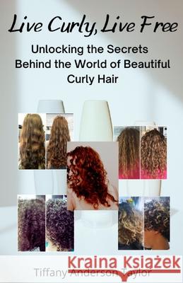 Live Curly, Live Free: Unlocking the Secrets Behind the World of Beautiful Curly Hair Tiffany Anderson Taylor 9781518702136 Createspace - książka