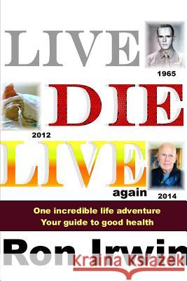 Live, Die, Live Again Ron Irwin 9781312533363 Lulu.com - książka