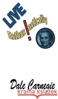 Live Enthusiastically!: Formulas, stories and insights. Dale Carnegie 9781638232582 www.bnpublishing.com - książka