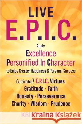 Live E.P.I.C.: Embracing 7 Everyday Virtues to Increase Happiness and Personal Success Noto, Kristin 9781510773370 Skyhorse Publishing - książka