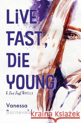 Live Fast, Die Young: A Novella Vanessa Barneveld 9780646964492 Vanessa Barneveld - książka