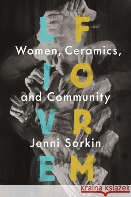 Live Form: Women, Ceramics, and Community Jenni Sorkin 9780226303116 University of Chicago Press - książka