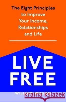 Live Free: The Eight Principles to Improve Your Income, Relationships and Life William Wilson 9781693571091 Independently Published - książka