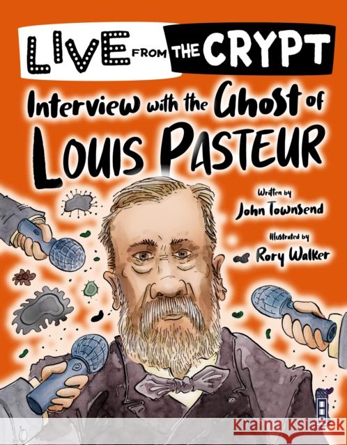 Live from the crypt: Interview with the ghost of Louis Pasteur John Townsend 9781913337780 Salariya Book Company Ltd - książka
