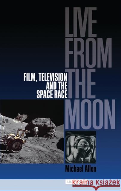 Live from the Moon : Film, Television and the Space Race Michael Allen 9781845111694 I B TAURIS & CO LTD - książka