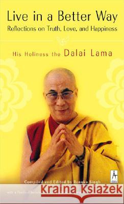 Live in a Better Way: Reflections on Truth, Love, and Happiness Dalai Lama                               Bstan-'Dzin-Rgy                          Renuka Singh 9780142196076 Penguin Books - książka