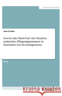 Live-In oder Burn-Out? Zur Situation polnischer Pflegemigrantinnen in deutschen Live-In Arrangements Jana Cordes 9783346060105 Grin Verlag - książka
